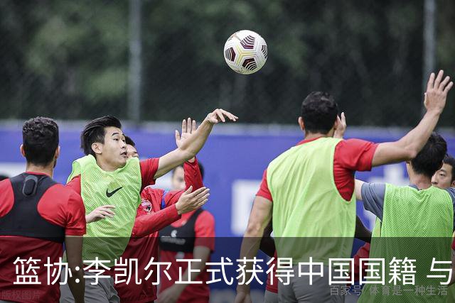 篮协:李凯尔正式获得中国国籍 与姚明见面合影